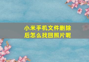 小米手机文件删除后怎么找回照片呢