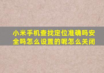 小米手机查找定位准确吗安全吗怎么设置的呢怎么关闭