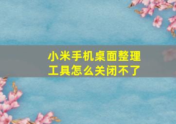 小米手机桌面整理工具怎么关闭不了