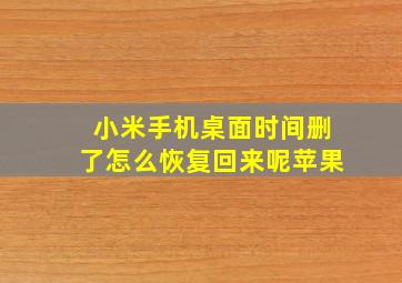 小米手机桌面时间删了怎么恢复回来呢苹果