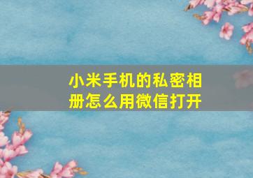 小米手机的私密相册怎么用微信打开