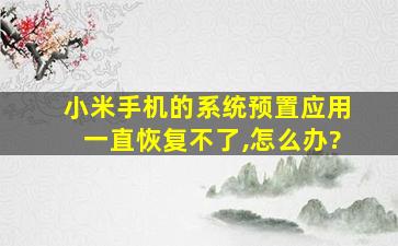 小米手机的系统预置应用一直恢复不了,怎么办?