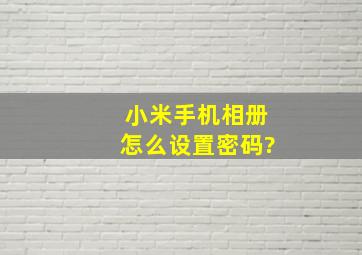 小米手机相册怎么设置密码?