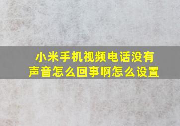 小米手机视频电话没有声音怎么回事啊怎么设置