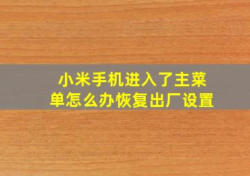 小米手机进入了主菜单怎么办恢复出厂设置