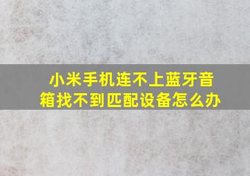 小米手机连不上蓝牙音箱找不到匹配设备怎么办