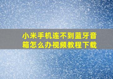 小米手机连不到蓝牙音箱怎么办视频教程下载