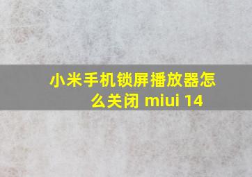 小米手机锁屏播放器怎么关闭 miui 14