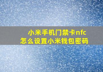 小米手机门禁卡nfc怎么设置小米钱包密码