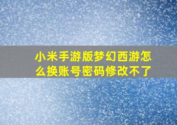 小米手游版梦幻西游怎么换账号密码修改不了