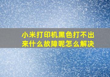 小米打印机黑色打不出来什么故障呢怎么解决