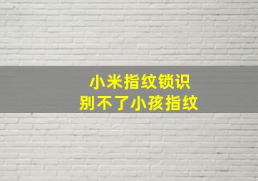 小米指纹锁识别不了小孩指纹