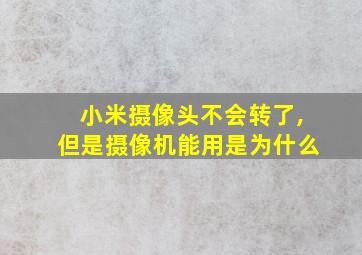 小米摄像头不会转了,但是摄像机能用是为什么