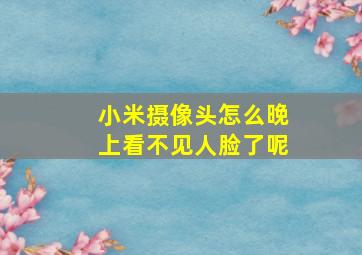 小米摄像头怎么晚上看不见人脸了呢