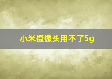 小米摄像头用不了5g