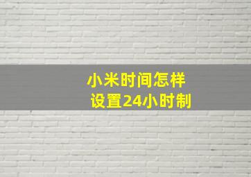 小米时间怎样设置24小时制