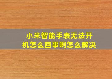 小米智能手表无法开机怎么回事啊怎么解决