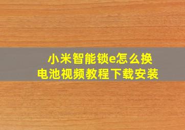 小米智能锁e怎么换电池视频教程下载安装