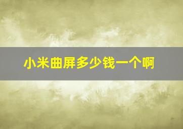 小米曲屏多少钱一个啊