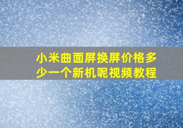 小米曲面屏换屏价格多少一个新机呢视频教程