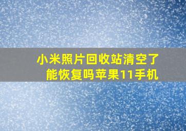 小米照片回收站清空了能恢复吗苹果11手机