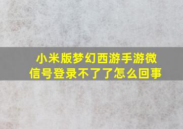 小米版梦幻西游手游微信号登录不了了怎么回事