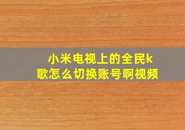 小米电视上的全民k歌怎么切换账号啊视频