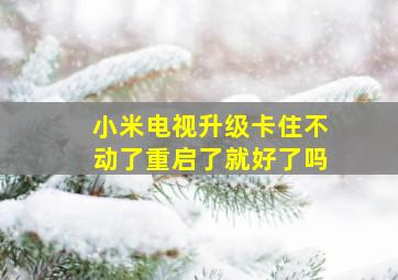 小米电视升级卡住不动了重启了就好了吗