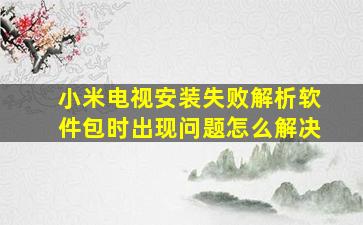 小米电视安装失败解析软件包时出现问题怎么解决