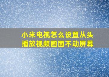 小米电视怎么设置从头播放视频画面不动屏幕