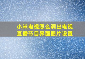 小米电视怎么调出电视直播节目界面图片设置