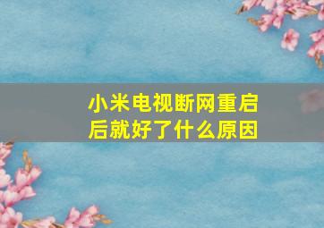 小米电视断网重启后就好了什么原因