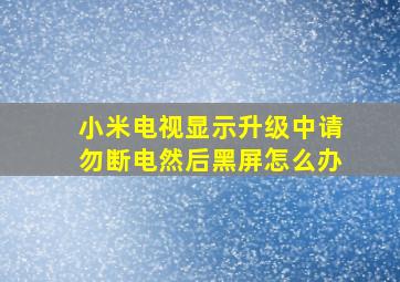 小米电视显示升级中请勿断电然后黑屏怎么办