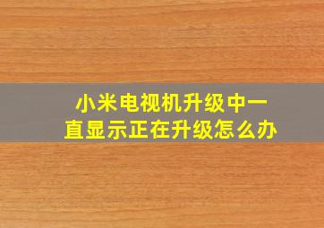 小米电视机升级中一直显示正在升级怎么办