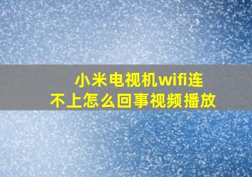 小米电视机wifi连不上怎么回事视频播放