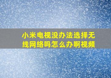 小米电视没办法选择无线网络吗怎么办啊视频