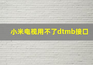 小米电视用不了dtmb接口