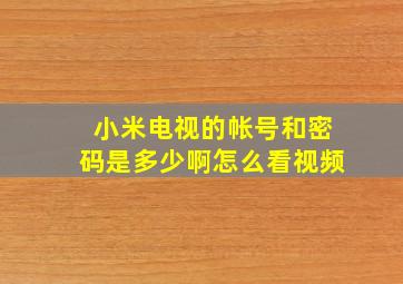 小米电视的帐号和密码是多少啊怎么看视频