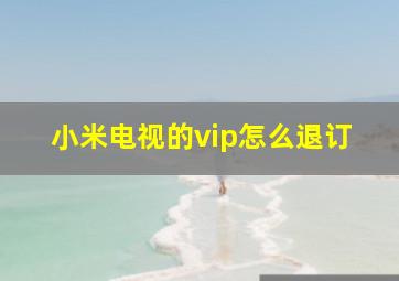 小米电视的vip怎么退订