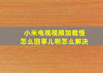 小米电视视频加载慢怎么回事儿啊怎么解决