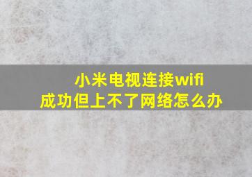 小米电视连接wifi成功但上不了网络怎么办