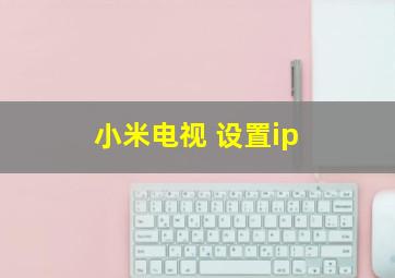 小米电视 设置ip