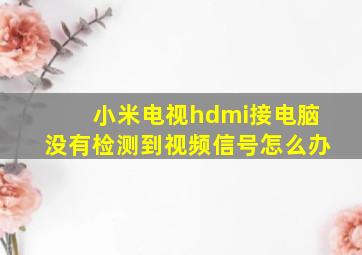 小米电视hdmi接电脑没有检测到视频信号怎么办