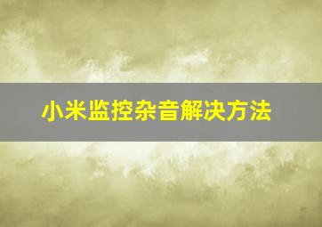 小米监控杂音解决方法