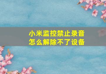 小米监控禁止录音怎么解除不了设备