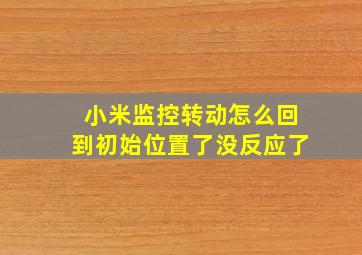 小米监控转动怎么回到初始位置了没反应了