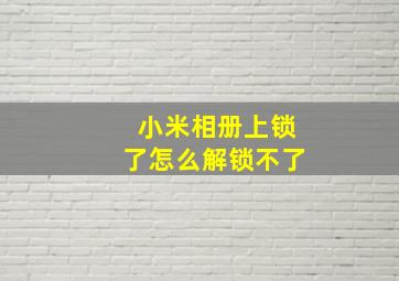 小米相册上锁了怎么解锁不了