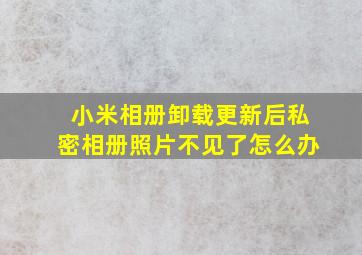 小米相册卸载更新后私密相册照片不见了怎么办