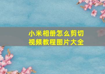 小米相册怎么剪切视频教程图片大全