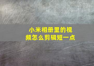 小米相册里的视频怎么剪辑短一点